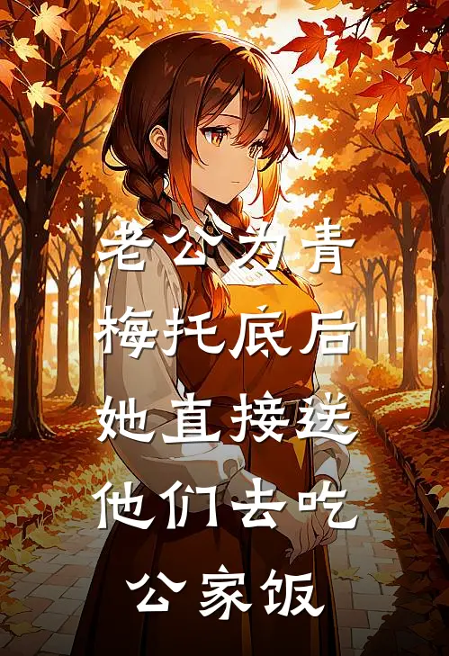 老公为青梅托底后，她直接送他们去吃公家饭