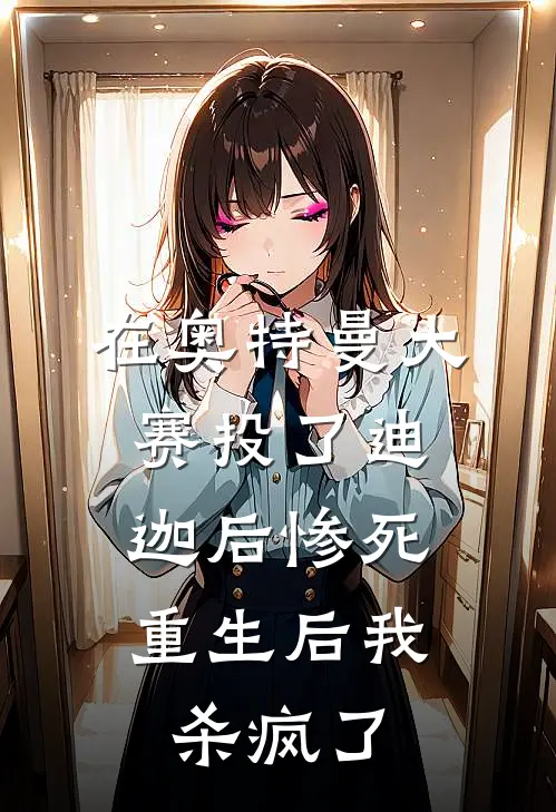 在奥特曼大赛投了迪迦后惨死，重生后我杀疯了