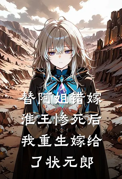 替阿姐错嫁淮王惨死后，我重生嫁给了状元郎