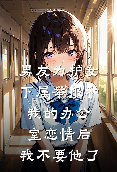 男友为护女下属举报和我的办公室恋情后，我不要他了