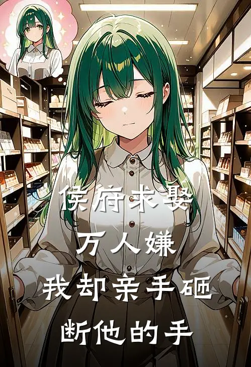 侯府求娶万人嫌，我却亲手砸断他的手