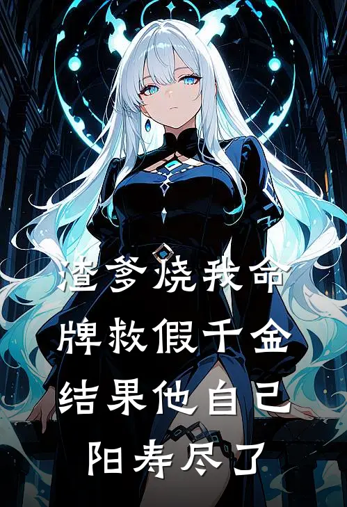 渣爹烧我命牌救假千金，结果他自己阳寿尽了