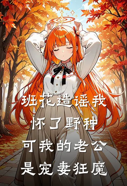 班花造谣我怀了野种，可我的老公是宠妻狂魔