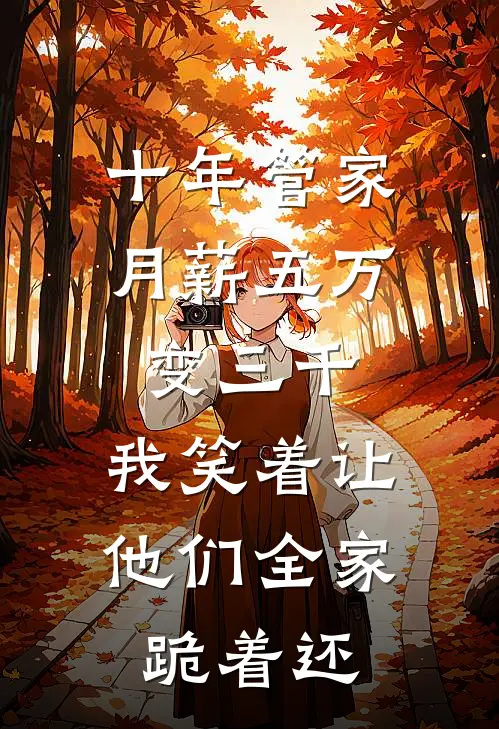 十年管家月薪五万变三千，我笑着让他们全家跪着还