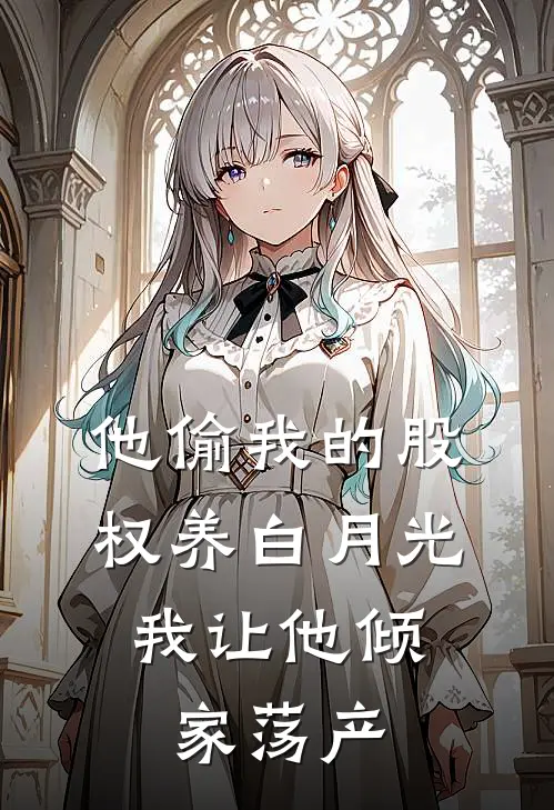 他偷我的股权养白月光，我让他倾家荡产