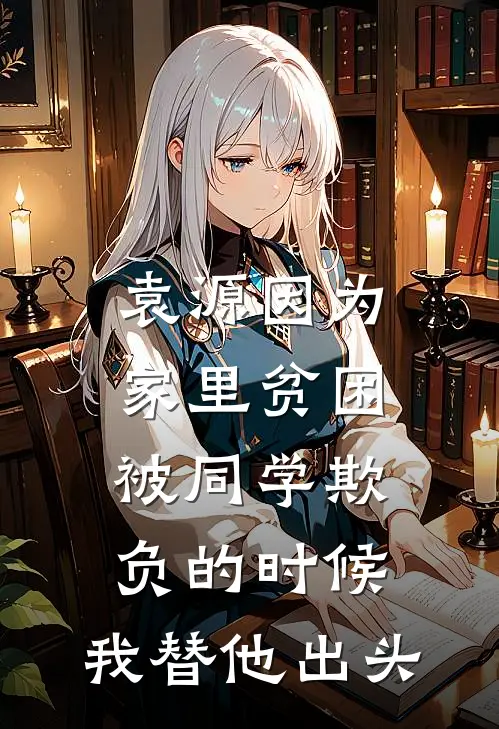 袁源因为家里贫困，被同学欺负的时候，我替他出头