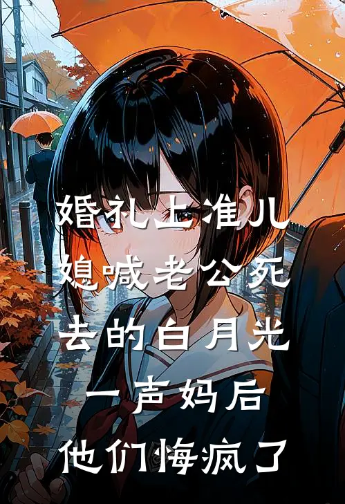 婚礼上准儿媳喊老公死去的白月光一声妈后，他们悔疯了