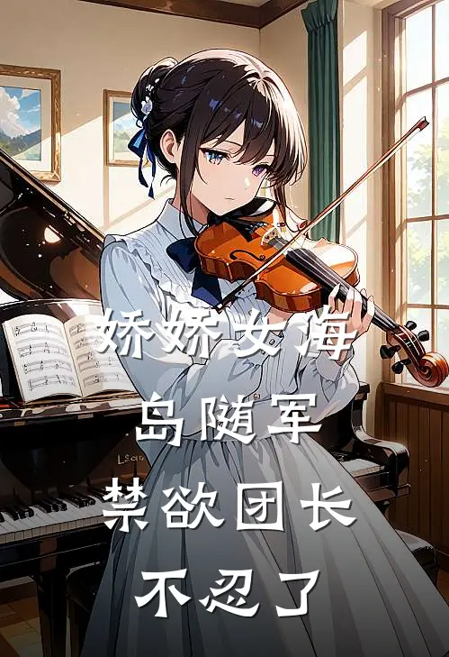 娇娇女海岛随军，禁欲团长不忍了
