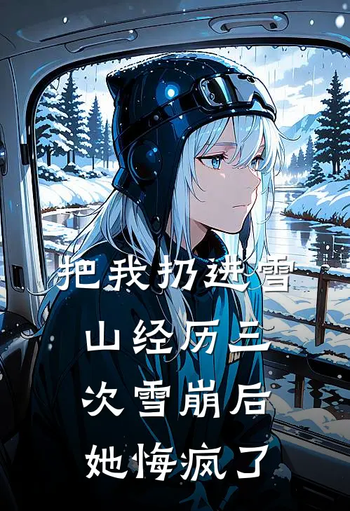 把我扔进雪山经历三次雪崩后，她悔疯了