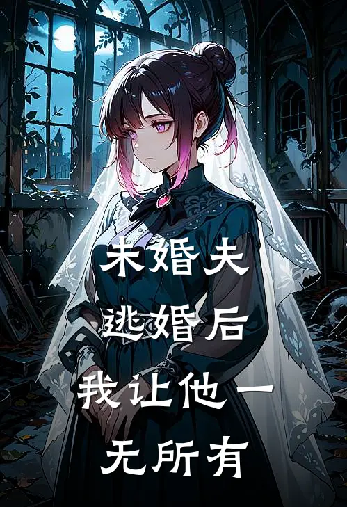 未婚夫逃婚后，我让他一无所有