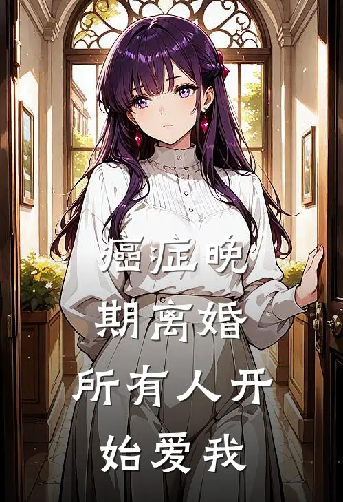 癌症晚期离婚，所有人开始爱我