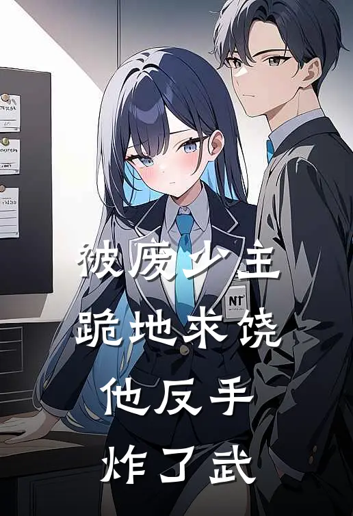 被废少主跪地求饶，他反手炸了武