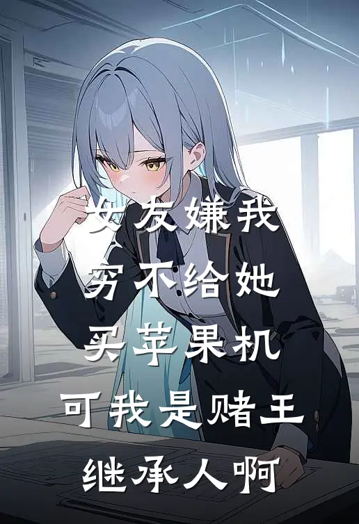 女友嫌我穷不给她买苹果机，可我是赌王继承人啊