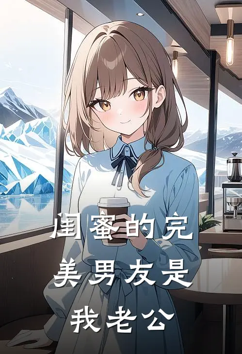 闺蜜的完美男友是我老公