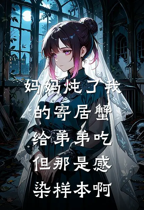 妈妈炖了我的寄居蟹给弟弟吃，但那是感染样本啊
