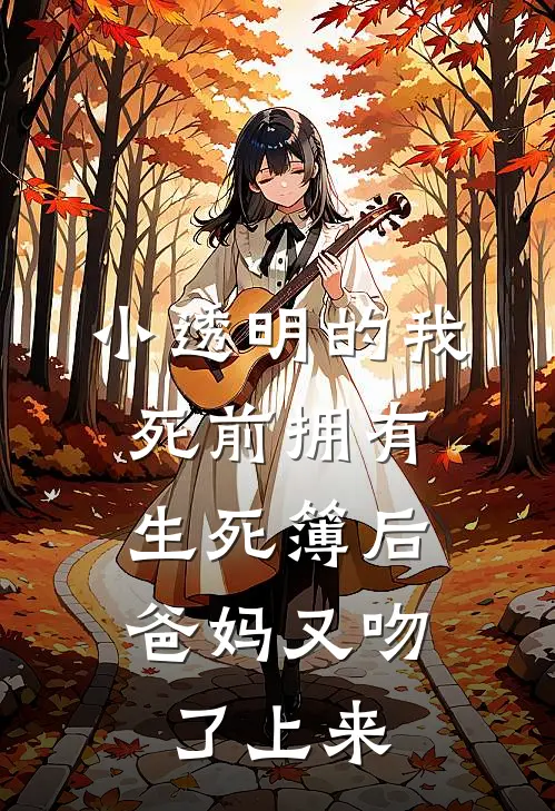 小透明的我死前拥有生死簿后，爸妈又吻了上来