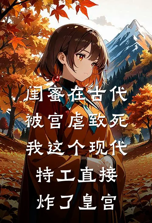 闺蜜在古代被宫虐致死，我这个现代特工直接炸了皇宫