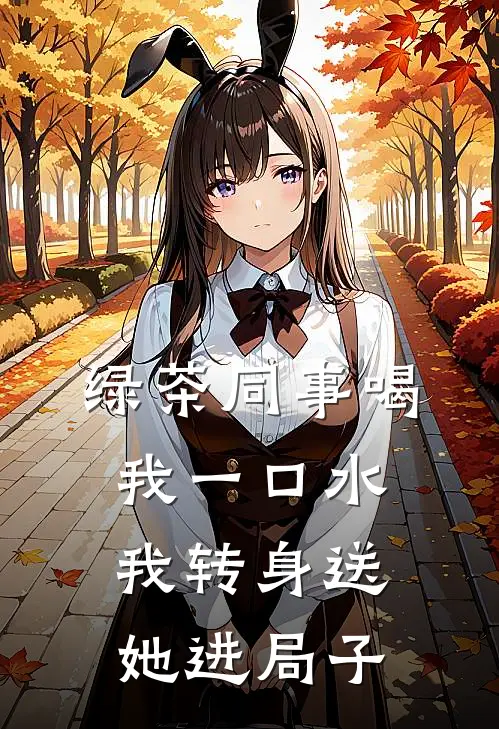 绿茶同事喝我一口水，我转身送她进局子