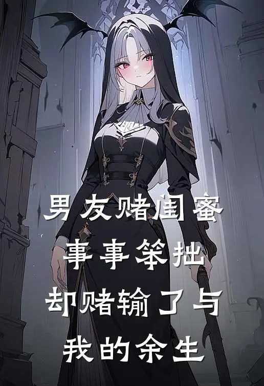 男友赌闺蜜事事笨拙，却赌输了与我的余生