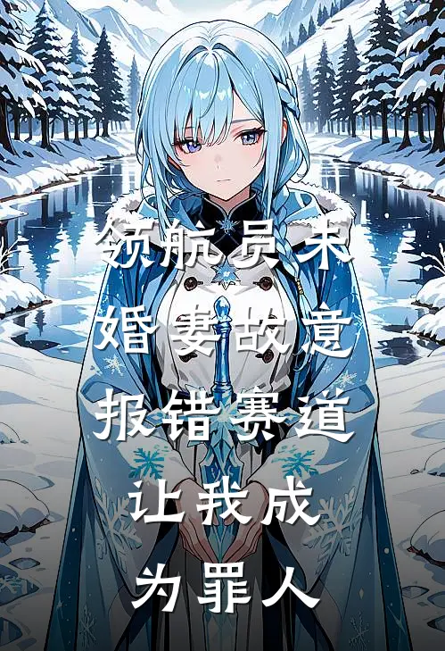 领航员未婚妻故意报错赛道，让我成为罪人