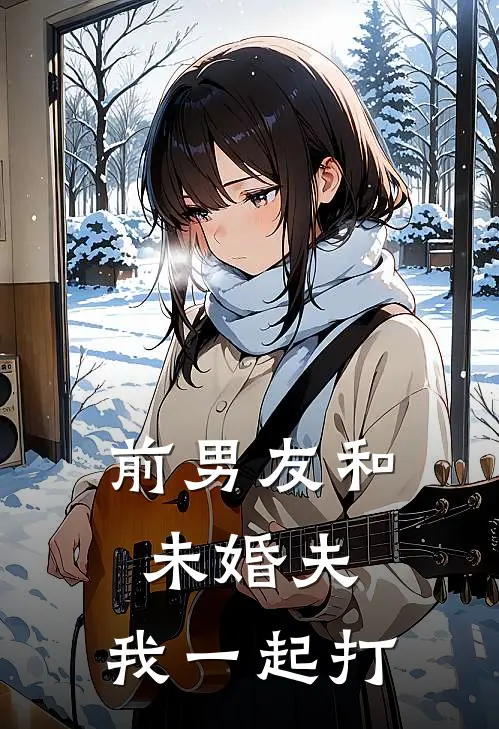 前男友和未婚夫，我一起打