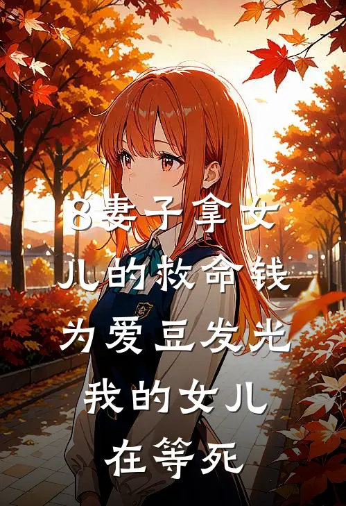 8妻子拿女儿的救命钱为爱豆发光，我的女儿在等死