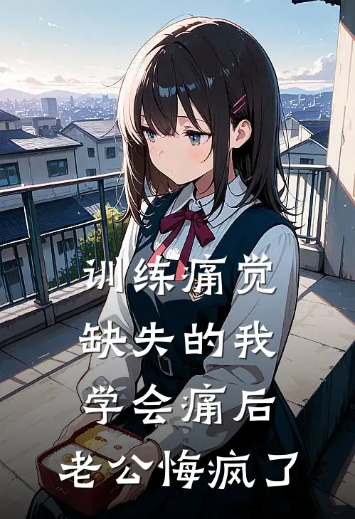 训练痛觉缺失的我学会痛后，老公悔疯了