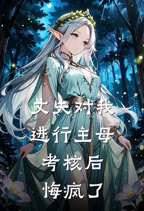 丈夫对我进行主母考核后，悔疯了