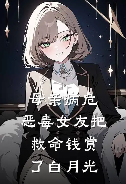 母亲病危，恶毒女友把救命钱赏了白月光
