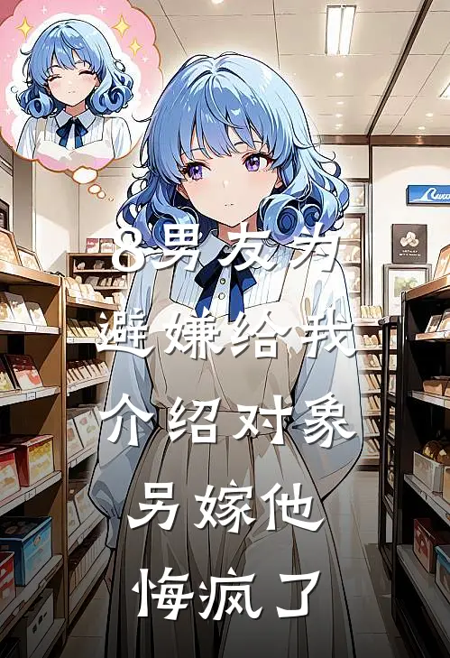 8男友为避嫌给我介绍对象，另嫁他悔疯了