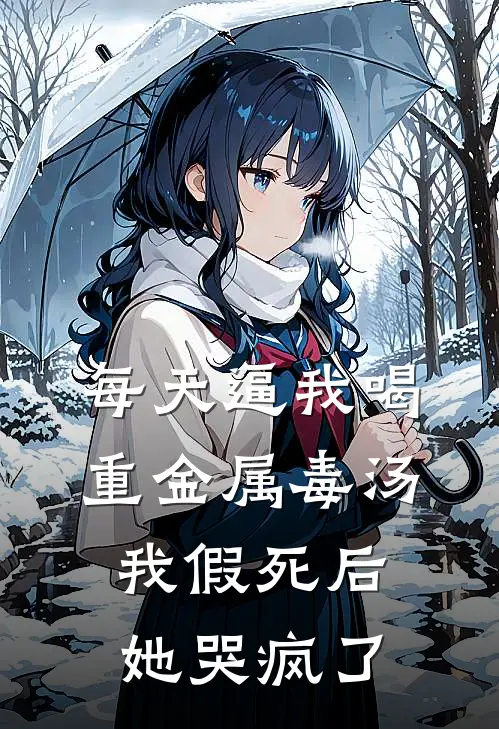 每天逼我喝重金属毒汤，我假死后她哭疯了