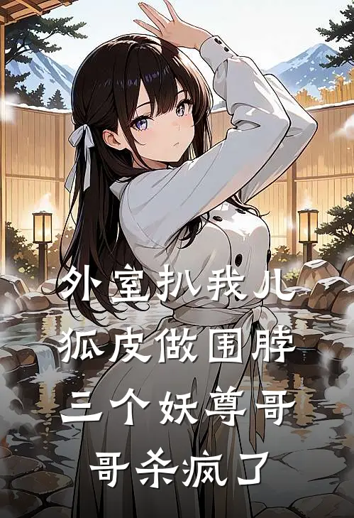 外室扒我儿狐皮做围脖，三个妖尊哥哥杀疯了