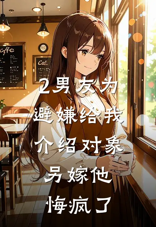 2男友为避嫌给我介绍对象，另嫁他悔疯了