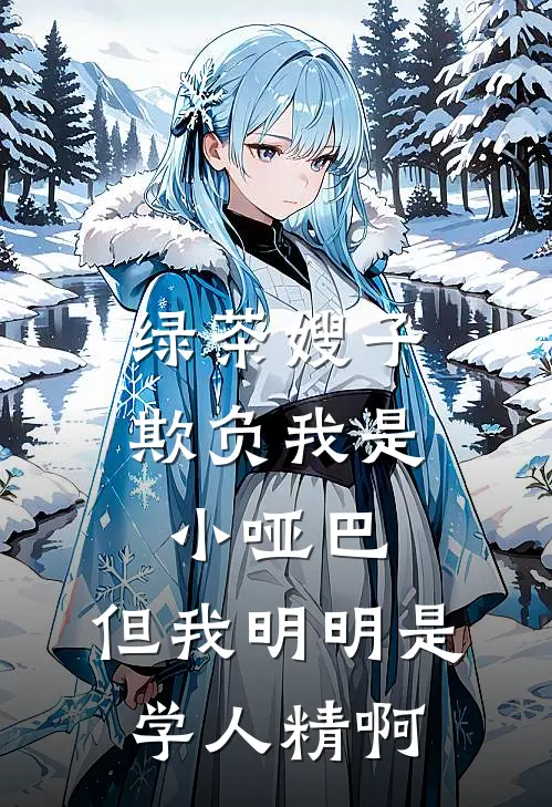 绿茶嫂子欺负我是小哑巴，但我明明是学人精啊