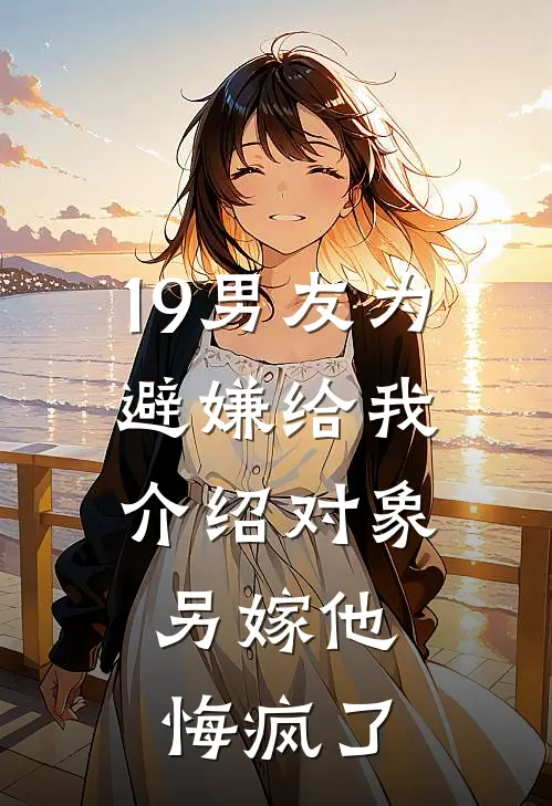 19男友为避嫌给我介绍对象，另嫁他悔疯了