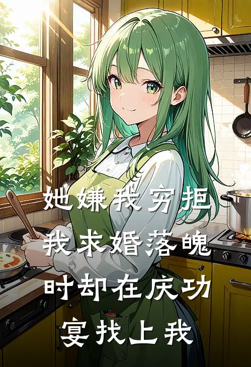 她嫌我穷拒我求婚落魄时却在庆功宴找上我