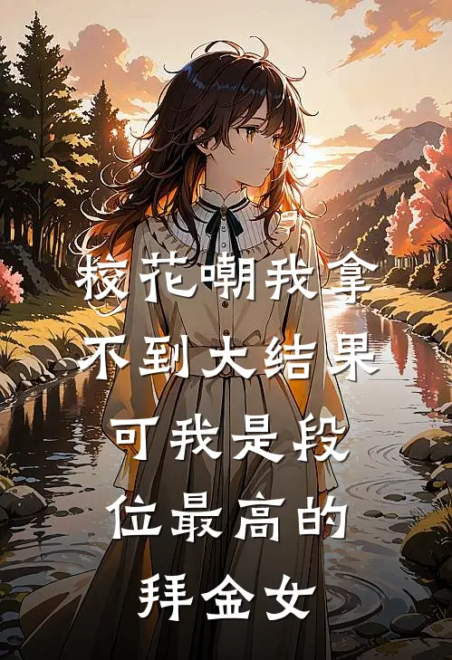 校花嘲我拿不到大结果，可我是段位最高的拜金女