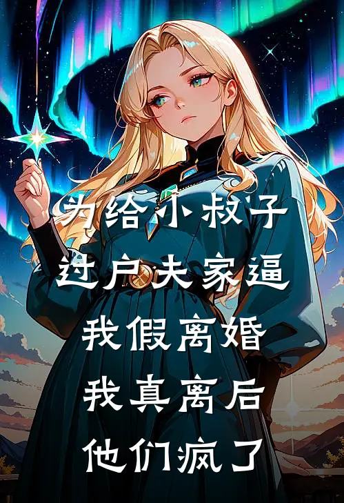 为给小叔子过户夫家逼我假离婚，我真离后他们疯了