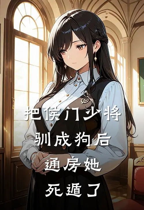 把侯门少将驯成狗后，通房她死遁了