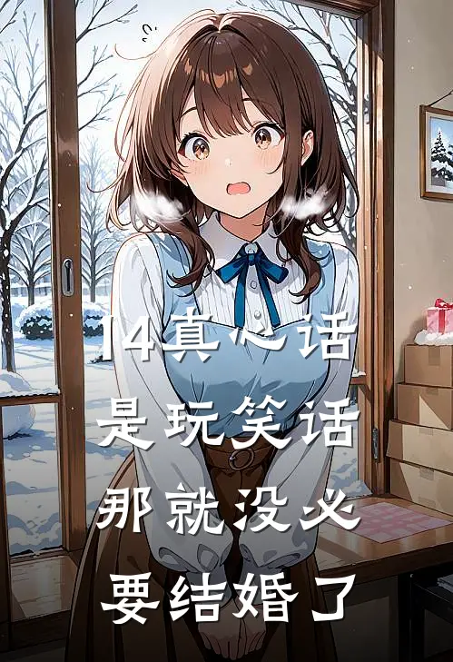 14真心话是玩笑话，那就没必要结婚了