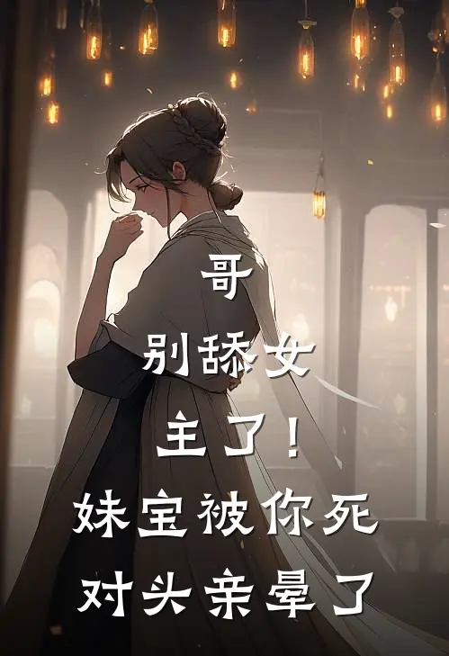 哥，别舔女主了！妹宝被你死对头亲晕了