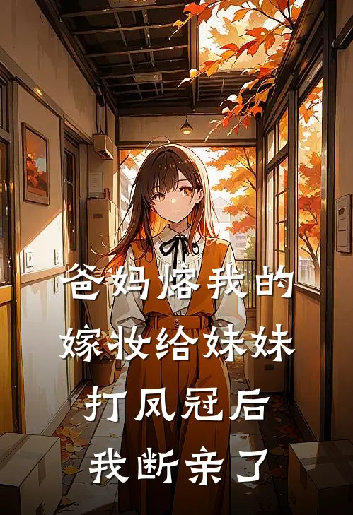 爸妈熔我的嫁妆给妹妹打凤冠后，我断亲了