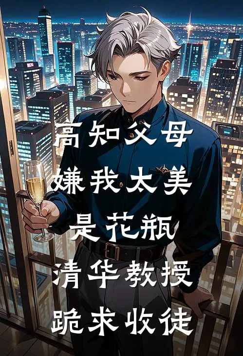 高知父母嫌我太美是花瓶，清华教授跪求收徒