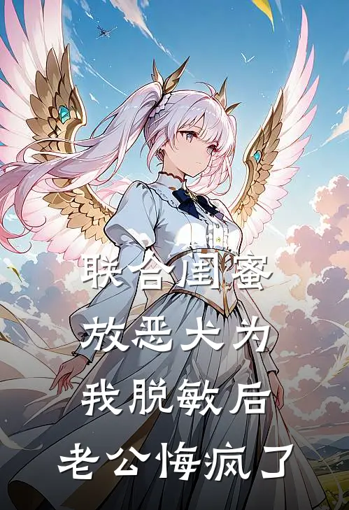 联合闺蜜放恶犬为我脱敏后，老公悔疯了