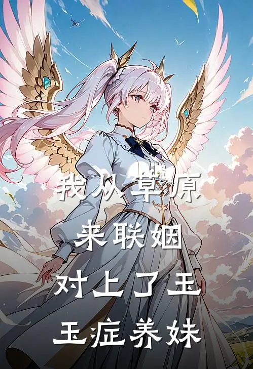 我从草原来联姻，对上了玉玉症养妹
