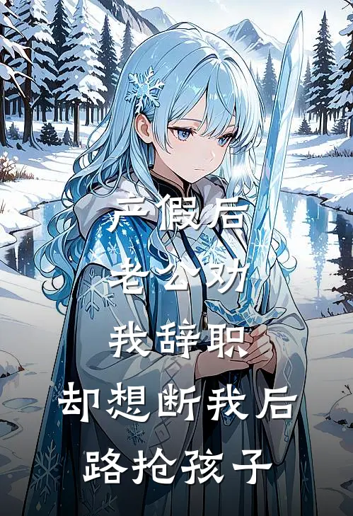 产假后，老公劝我辞职，却想断我后路抢孩子