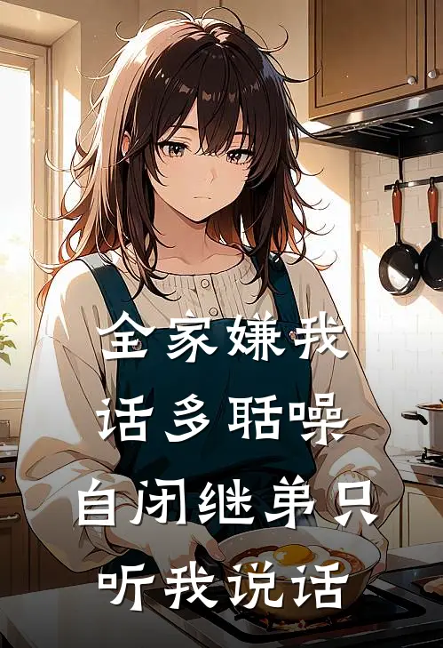 全家嫌我话多聒噪，自闭继弟只听我说话