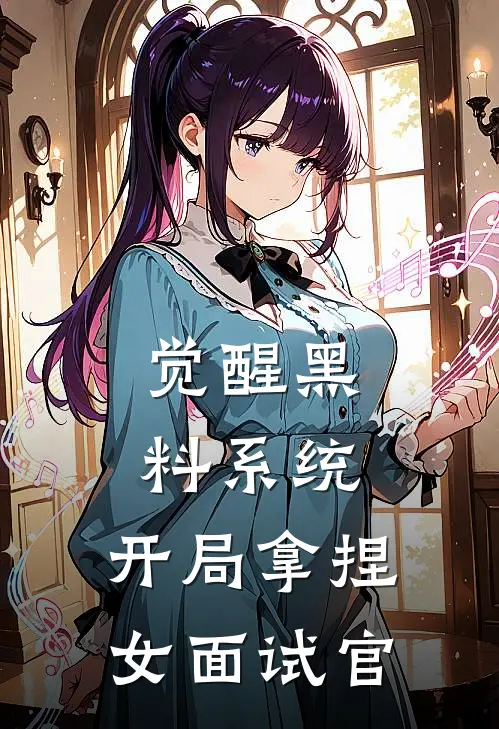 觉醒黑料系统，开局拿捏女面试官