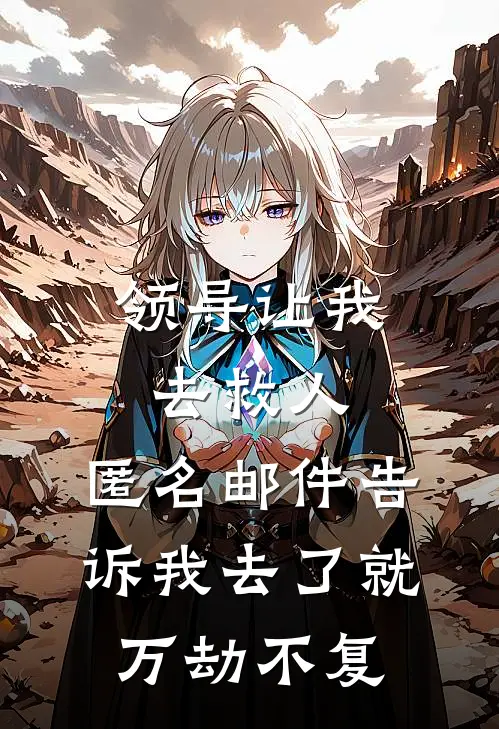 领导让我去救人，匿名邮件告诉我去了就万劫不复