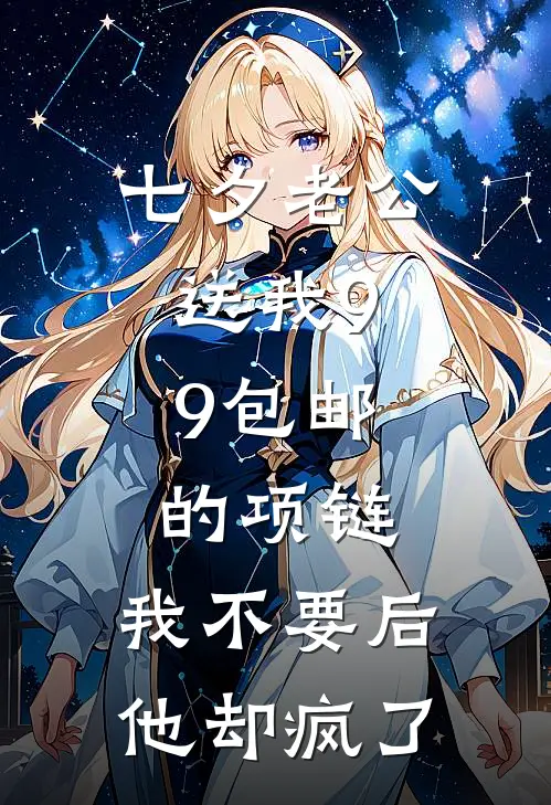 七夕老公送我9.9包邮的项链，我不要后，他却疯了